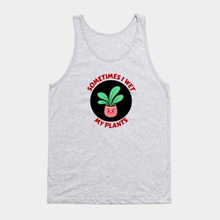 Sometimes I Wet My Plants | Plants Pun Tank Top